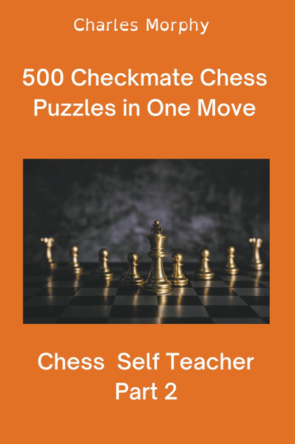 500 Checkmate Chess Puzzles in One Move, Part 2 500 Checkmate Chess Puzzles in One Move, Part 2