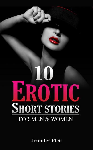 10 Erotic Short Stories for Men and Women 10 Erotic Short Stories for Men and Women