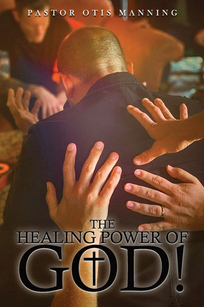 The Healing Power of God! It Is Always God's Will to Heal You! The Healing Power of God! It Is Always God's Will to Heal You!