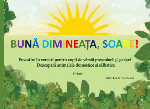 Buna dimineata, soare! Povestioara in versuri ilustrate pentru copii. Buna dimineata, soare! Povestioara in versuri ilustrate pentru copii.
