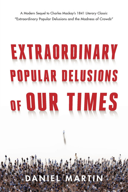 Extraordinary Popular Delusions of Our Times Extraordinary Popular Delusions of Our Times