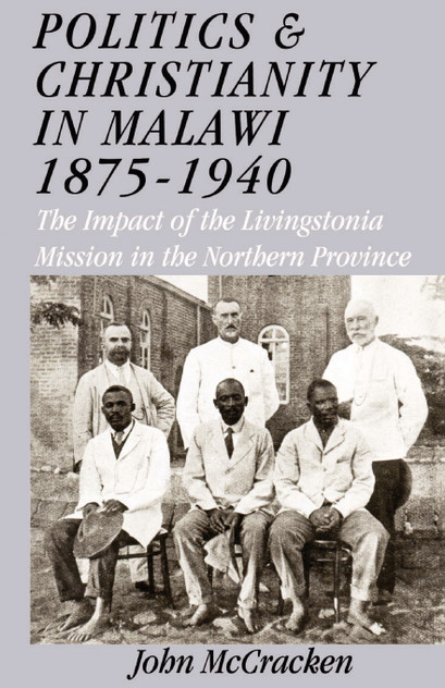 Politics and Christianity in Malawi 1875-1940. The Impact of the Livingstonia Mission in the Northern Province 3rd Edition Politics and Christianity in Malawi 1875-1940. The Impact of the Livingstonia Mission in the Northern Province 3rd Edition