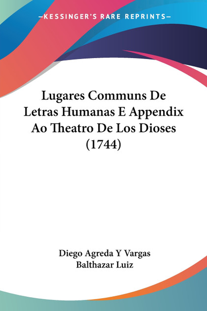 Lugares Communs De Letras Humanas E Appendix Ao Theatro De Los Dioses (1744)