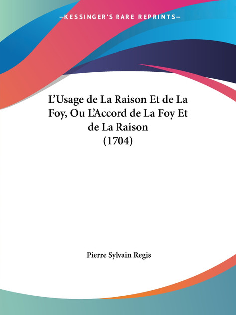 L'Usage de La Raison Et de La Foy, Ou L'Accord de La Foy Et de La Raison (1704) L'Usage de La Raison Et de La Foy, Ou L'Accord de La Foy Et de La Raison (1704)