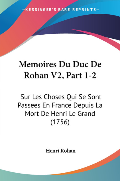 Memoires Du Duc De Rohan V2, Part 1-2 Memoires Du Duc De Rohan V2, Part 1-2