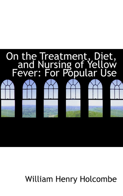 On the Treatment, Diet, and Nursing of Yellow Fever On the Treatment, Diet, and Nursing of Yellow Fever