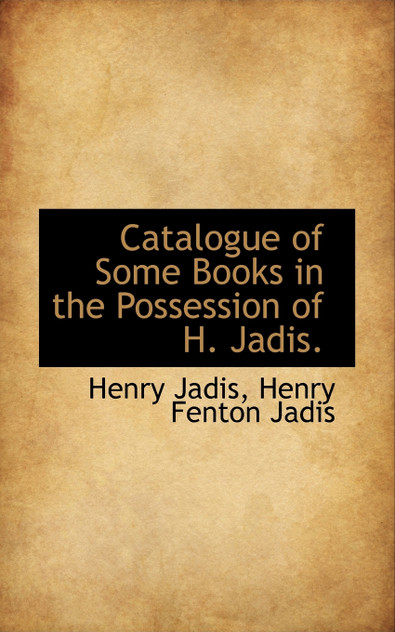 Catalogue of Some Books in the Possession of H. Jadis. Catalogue of Some Books in the Possession of H. Jadis.