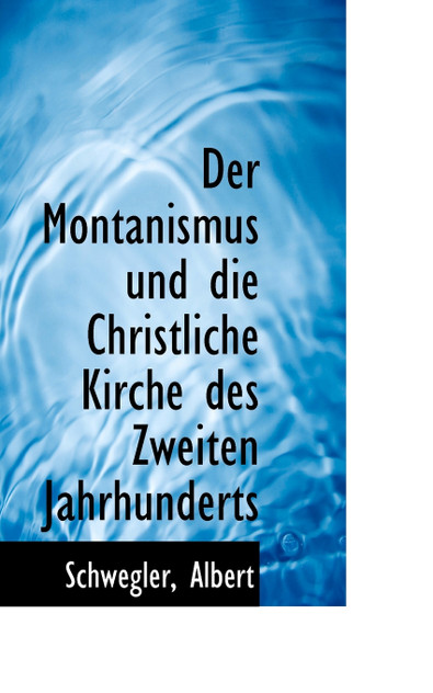 Der Montanismus und die Christliche Kirche des Zweiten Jahrhunderts Der Montanismus und die Christliche Kirche des Zweiten Jahrhunderts