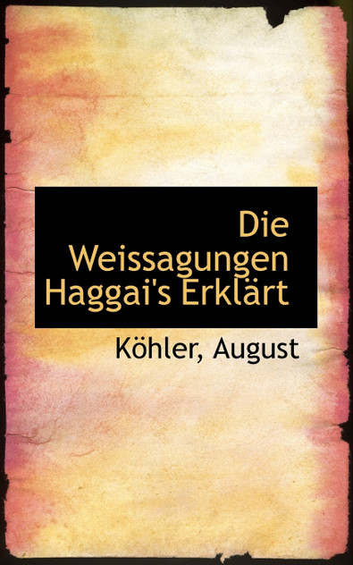 Die Weissagungen Haggai's Erklärt Die Weissagungen Haggai's Erklärt