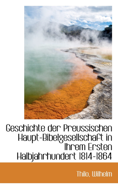 Geschichte der Preussischen Haupt-Bibelgesellschaft in Ihrem Ersten Halbjahrhundert 1814-1864 Geschichte der Preussischen Haupt-Bibelgesellschaft in Ihrem Ersten Halbjahrhundert 1814-1864
