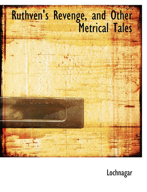 Ruthven's Revenge, and Other Metrical Tales Ruthven's Revenge, and Other Metrical Tales
