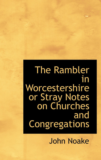 The Rambler in Worcestershire or Stray Notes on Churches and Congregations The Rambler in Worcestershire or Stray Notes on Churches and Congregations