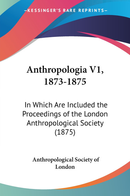 Anthropologia V1, 1873-1875 Anthropologia V1, 1873-1875