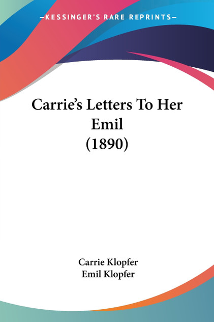 Carrie's Letters To Her Emil (1890) Carrie's Letters To Her Emil (1890)
