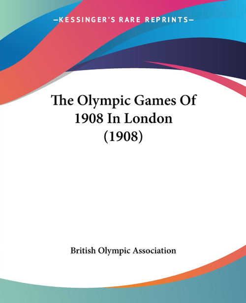 The Olympic Games Of 1908 In London (1908) The Olympic Games Of 1908 In London (1908)