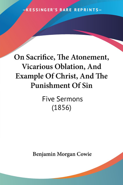 On Sacrifice, The Atonement, Vicarious Oblation, And Example Of Christ, And The Punishment Of Sin On Sacrifice, The Atonement, Vicarious Oblation, And Example Of Christ, And The Punishment Of Sin