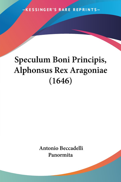 Speculum Boni Principis, Alphonsus Rex Aragoniae (1646) Speculum Boni Principis, Alphonsus Rex Aragoniae (1646)
