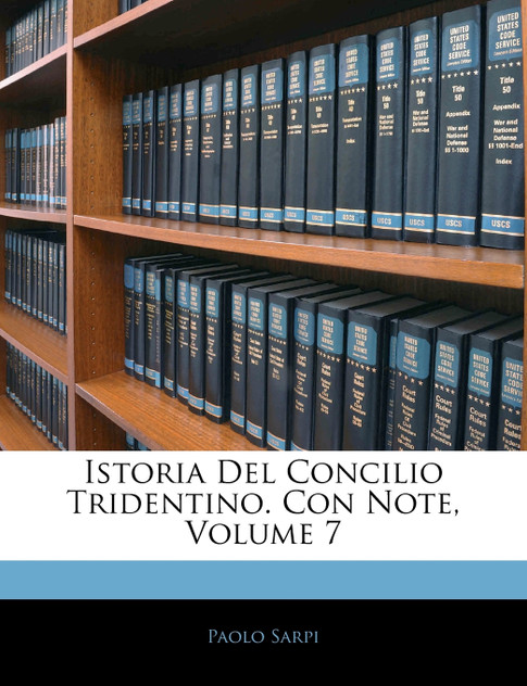 Istoria Del Concilio Tridentino. Con Note, Volume 7 Istoria Del Concilio Tridentino. Con Note, Volume 7