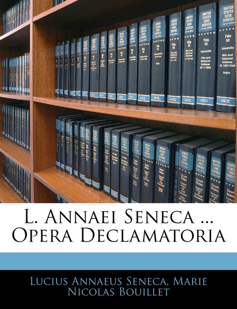 L. Annaei Seneca ... Opera Declamatoria
