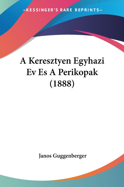 A Keresztyen Egyhazi Ev Es A Perikopak (1888) A Keresztyen Egyhazi Ev Es A Perikopak (1888)