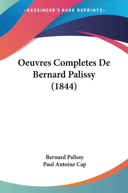 Oeuvres Completes De Bernard Palissy (1844) Oeuvres Completes De Bernard Palissy (1844)