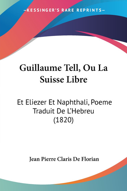 Guillaume Tell, Ou La Suisse Libre Guillaume Tell, Ou La Suisse Libre