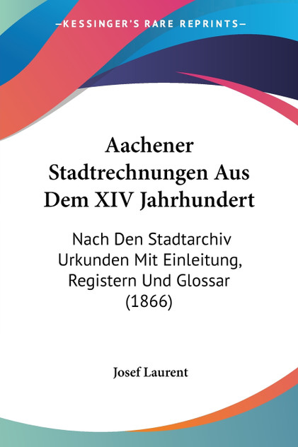 Aachener Stadtrechnungen Aus Dem XIV Jahrhundert Aachener Stadtrechnungen Aus Dem XIV Jahrhundert