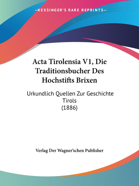 Acta Tirolensia V1, Die Traditionsbucher Des Hochstifts Brixen