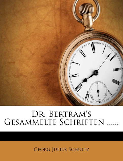 Dr. Bertram's Gesammelte Schriften ...... Dr. Bertram's Gesammelte Schriften ......