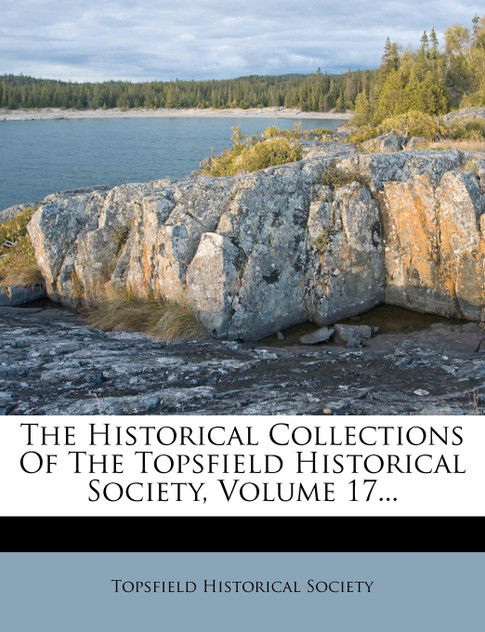 The Historical Collections Of The Topsfield Historical Society, Volume 17...