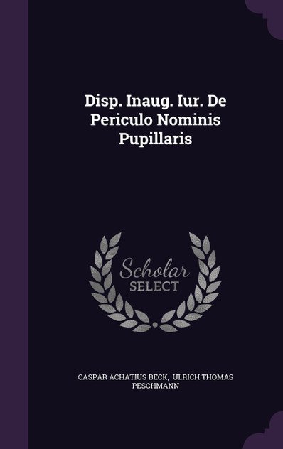 Disp. Inaug. Iur. De Periculo Nominis Pupillaris Disp. Inaug. Iur. De Periculo Nominis Pupillaris