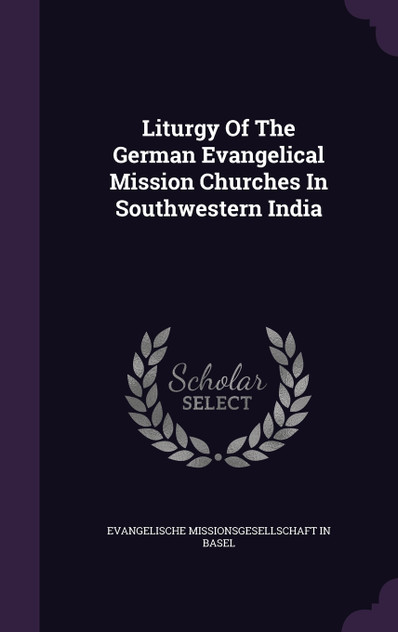 Liturgy Of The German Evangelical Mission Churches In Southwestern India Liturgy Of The German Evangelical Mission Churches In Southwestern India