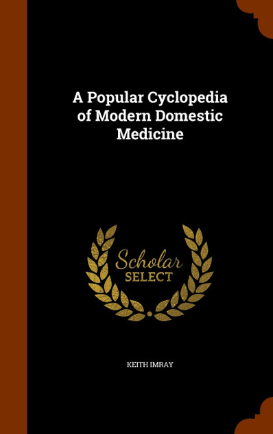 A Popular Cyclopedia of Modern Domestic Medicine A Popular Cyclopedia of Modern Domestic Medicine