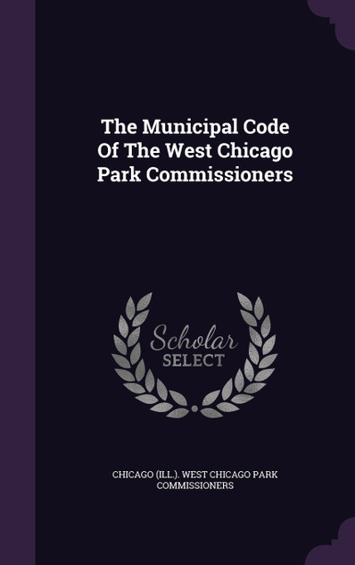The Municipal Code Of The West Chicago Park Commissioners The Municipal Code Of The West Chicago Park Commissioners