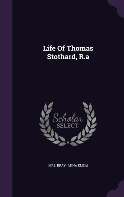 Life Of Thomas Stothard, R.a Life Of Thomas Stothard, R.a