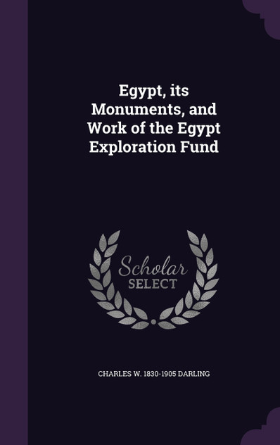 Egypt, its Monuments, and Work of the Egypt Exploration Fund Egypt, its Monuments, and Work of the Egypt Exploration Fund