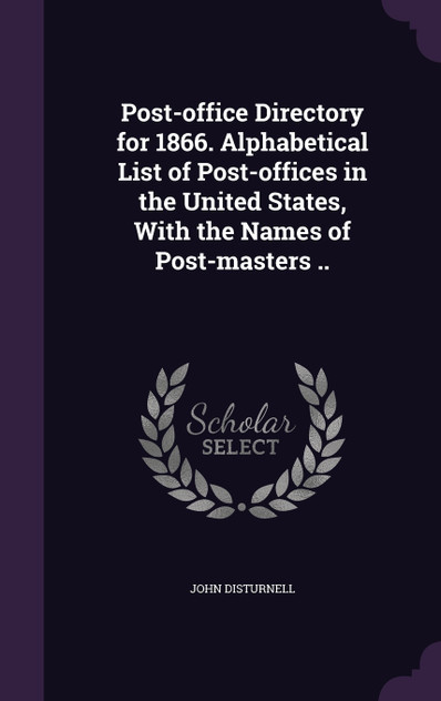 Post-office Directory for 1866. Alphabetical List of Post-offices in the United States, With the Names of Post-masters ..