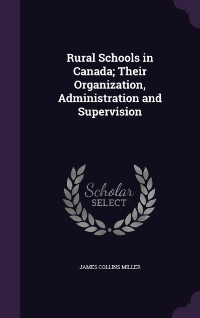 Rural Schools in Canada; Their Organization, Administration and Supervision