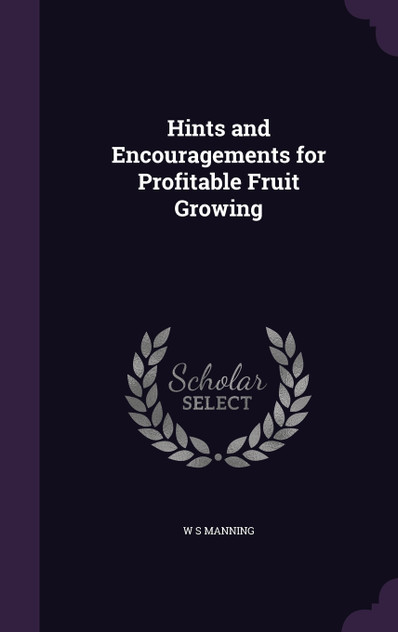 Hints and Encouragements for Profitable Fruit Growing Hints and Encouragements for Profitable Fruit Growing