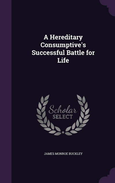 A Hereditary Consumptive's Successful Battle for Life A Hereditary Consumptive's Successful Battle for Life