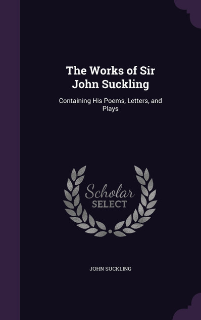 The Works of Sir John Suckling The Works of Sir John Suckling