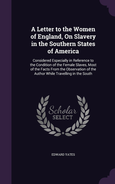 A Letter to the Women of England, On Slavery in the Southern States of America A Letter to the Women of England, On Slavery in the Southern States of America