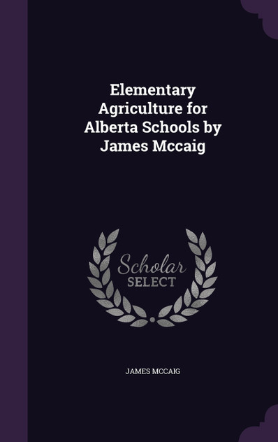 Elementary Agriculture for Alberta Schools by James Mccaig