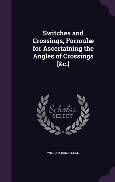 Switches and Crossings, Formulæ for Ascertaining the Angles of Crossings [&c.]