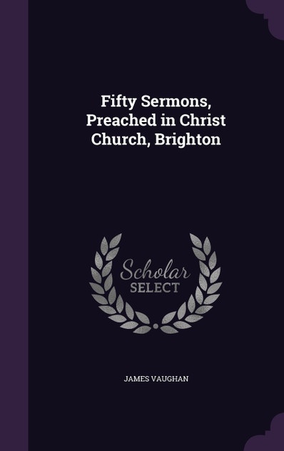 Fifty Sermons, Preached in Christ Church, Brighton Fifty Sermons, Preached in Christ Church, Brighton