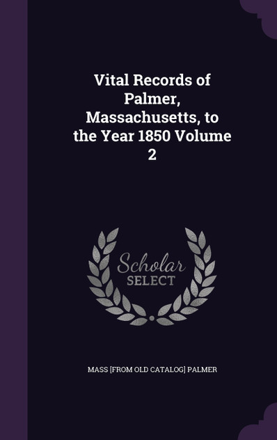 Vital Records of Palmer, Massachusetts, to the Year 1850 Volume 2