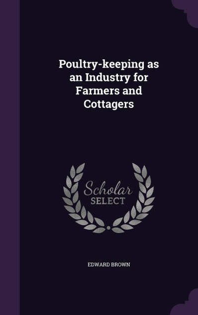 Poultry-keeping as an Industry for Farmers and Cottagers Poultry-keeping as an Industry for Farmers and Cottagers