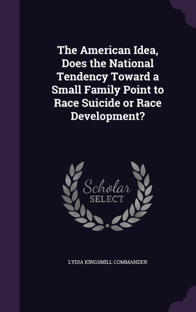 The American Idea, Does the National Tendency Toward a Small Family Point to Race Suicide or Race Development?