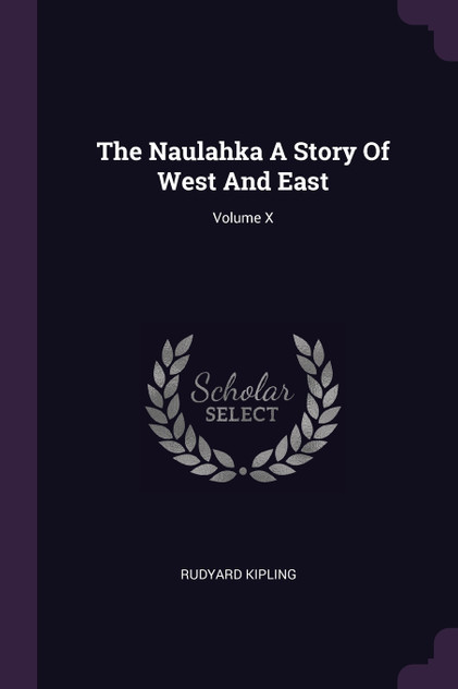 The Naulahka A Story Of West And East; Volume X The Naulahka A Story Of West And East; Volume X