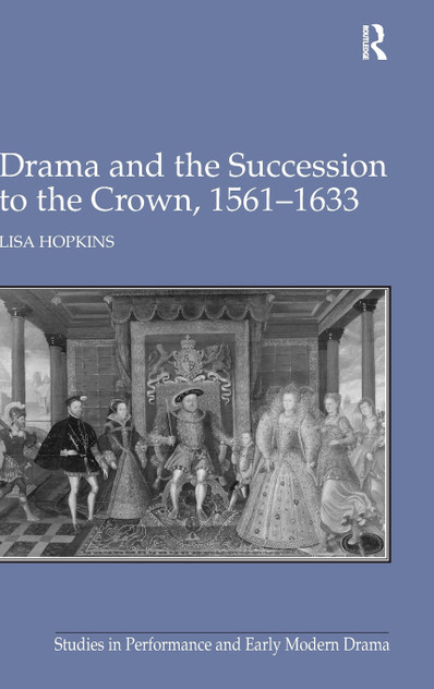 Drama and the Succession to the Crown, 1561-1633 Drama and the Succession to the Crown, 1561-1633
